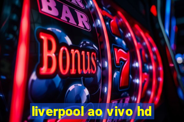 liverpool ao vivo hd